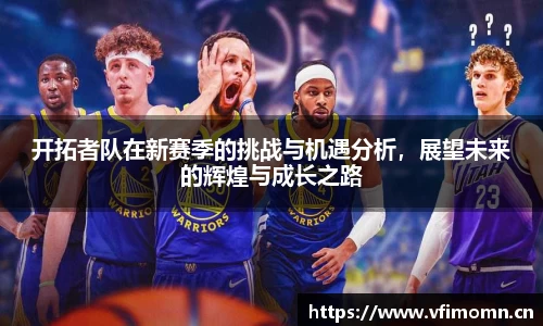 开拓者队在新赛季的挑战与机遇分析，展望未来的辉煌与成长之路
