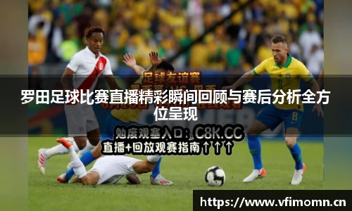 罗田足球比赛直播精彩瞬间回顾与赛后分析全方位呈现